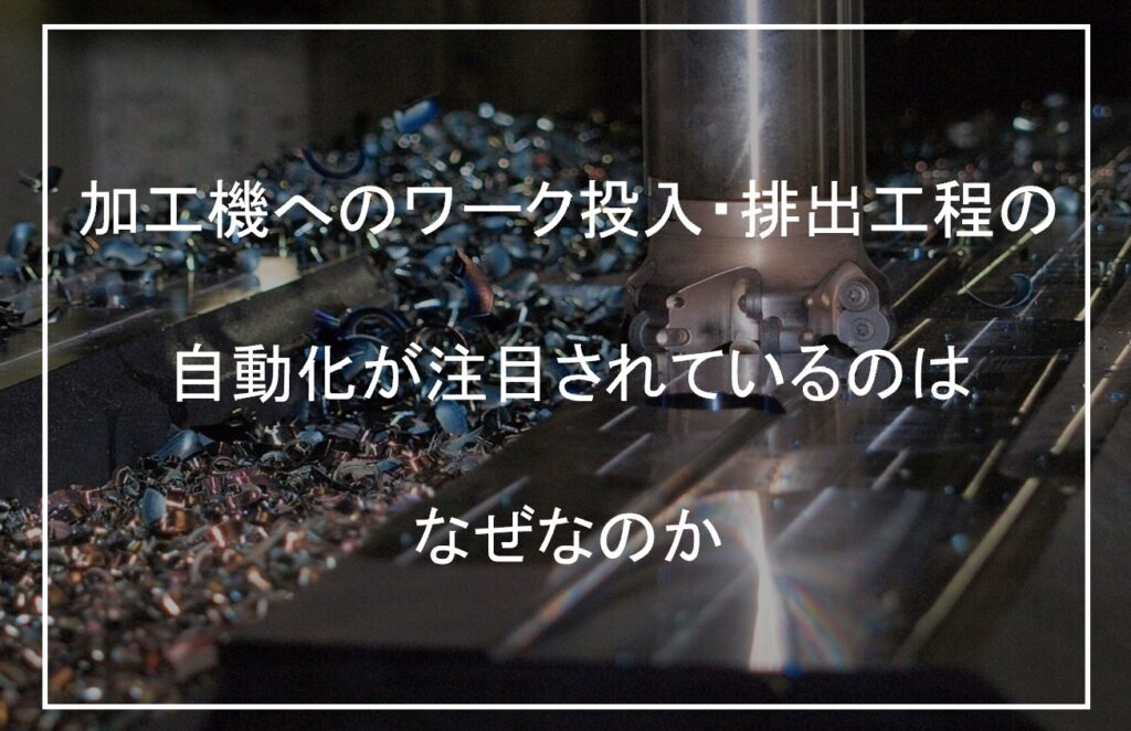 加工機へのワークの投入・排出の自動化が注目されているのはなぜなのか？ | 株式会社TECHNO REACH